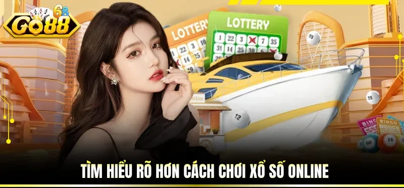 Tìm hiểu rõ hơn cách chơi xổ số online