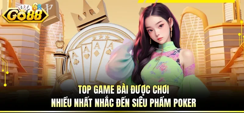 Top game bài được chơi nhiều nhất nhắc đến siêu phẩm Poker