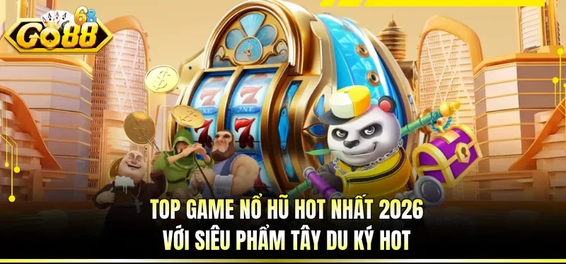 Top game nổ hũ hot nhất 2026 với siêu phẩm Tây Du Ký hot