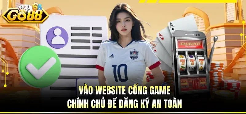 Vào website cổng game chính chủ để đăng ký an toàn
